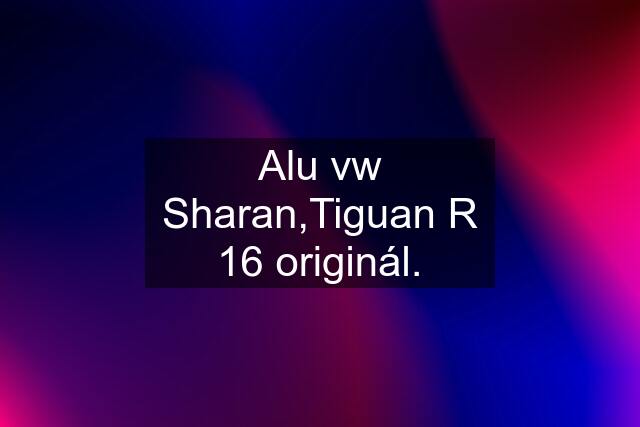 Alu vw Sharan,Tiguan R 16 originál.