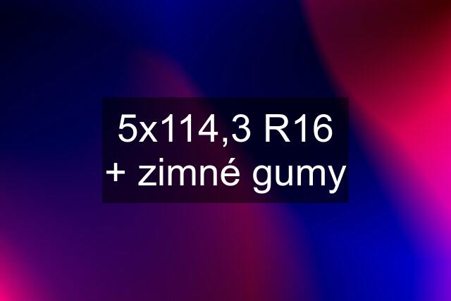 5x114,3 R16 + zimné gumy