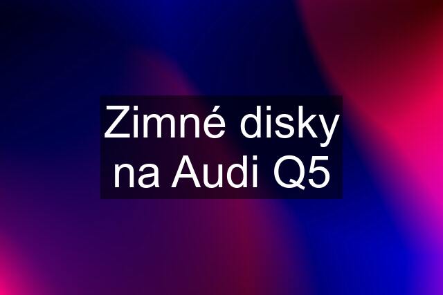 Zimné disky na Audi Q5