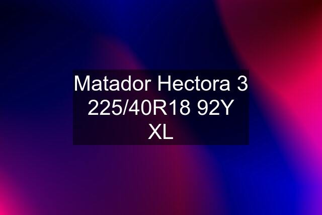 Matador Hectora 3 225/40R18 92Y XL