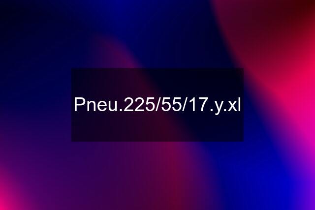 Pneu.225/55/17.y.xl