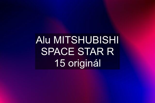 Alu MITSHUBISHI SPACE STAR R 15 originál