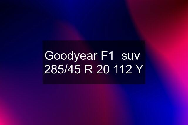 Goodyear F1  suv  285/45 R 20 112 Y