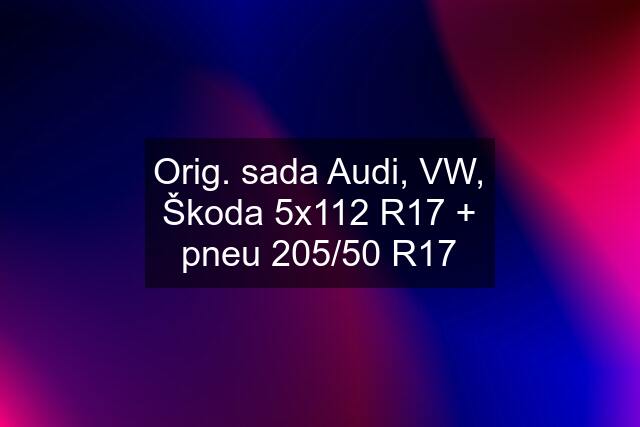 Orig. sada Audi, VW, Škoda 5x112 R17 + pneu 205/50 R17