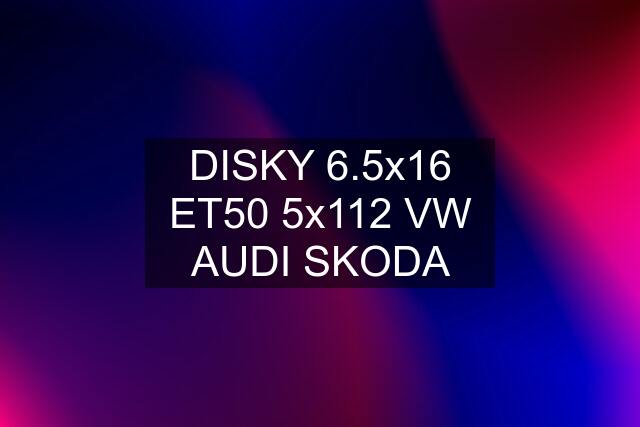 DISKY 6.5x16 ET50 5x112 VW AUDI SKODA