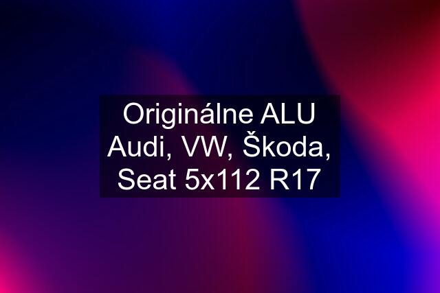 Originálne ALU Audi, VW, Škoda, Seat 5x112 R17