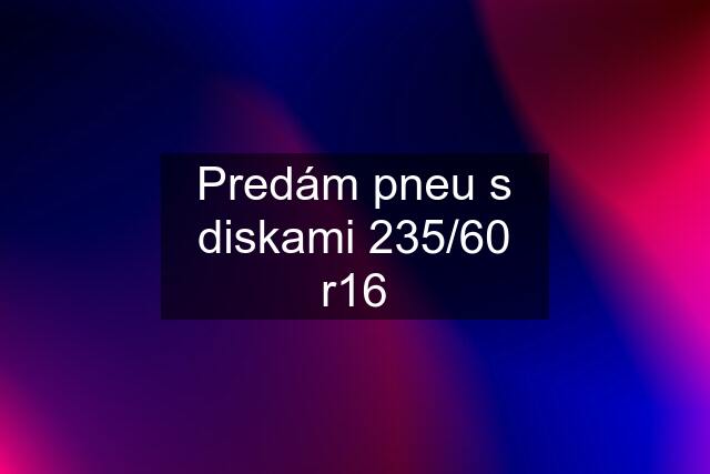 Predám pneu s diskami 235/60 r16