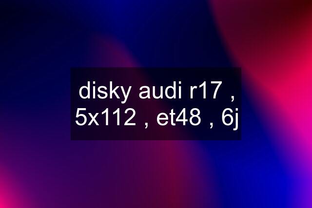 disky audi r17 , 5x112 , et48 , 6j