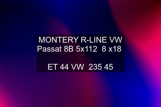 MONTERY R-LINE VW Passat 8B 5x112  8 x18   ET 44 VW  235 45