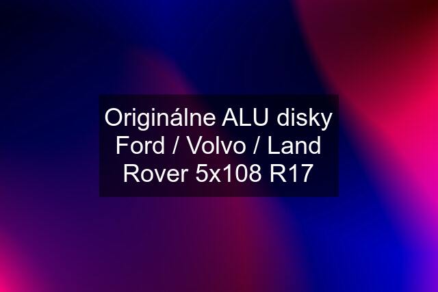 Originálne ALU disky Ford / Volvo / Land Rover 5x108 R17