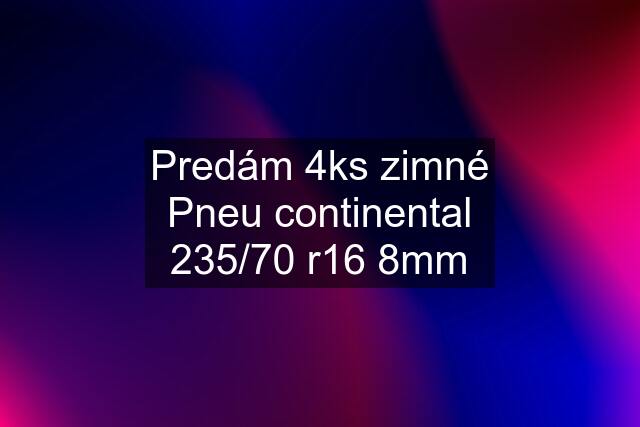 Predám 4ks zimné Pneu continental 235/70 r16 8mm