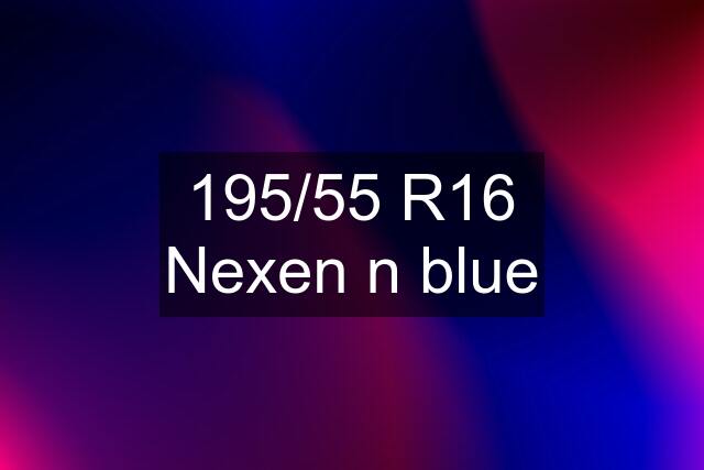 195/55 R16 Nexen n blue