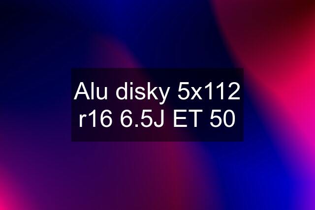 Alu disky 5x112 r16 6.5J ET 50