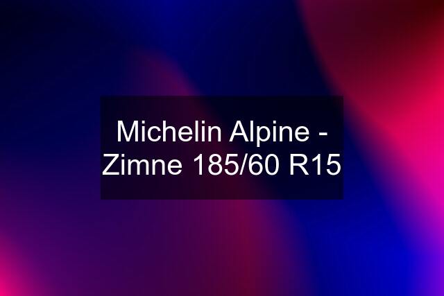 Michelin Alpine - Zimne 185/60 R15