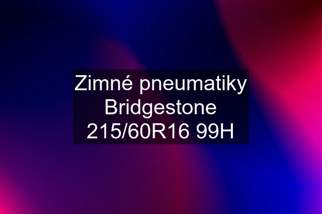 Zimné pneumatiky Bridgestone 215/60R16 99H