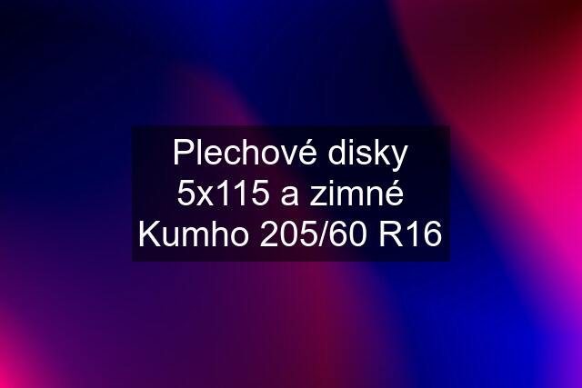 Plechové disky 5x115 a zimné Kumho 205/60 R16