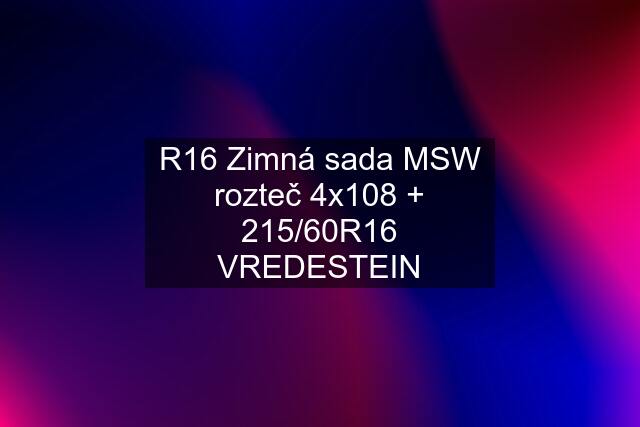 R16 Zimná sada MSW rozteč 4x108 + 215/60R16 VREDESTEIN