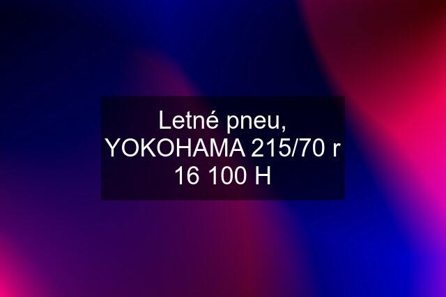 Letné pneu, YOKOHAMA 215/70 r 16 100 H