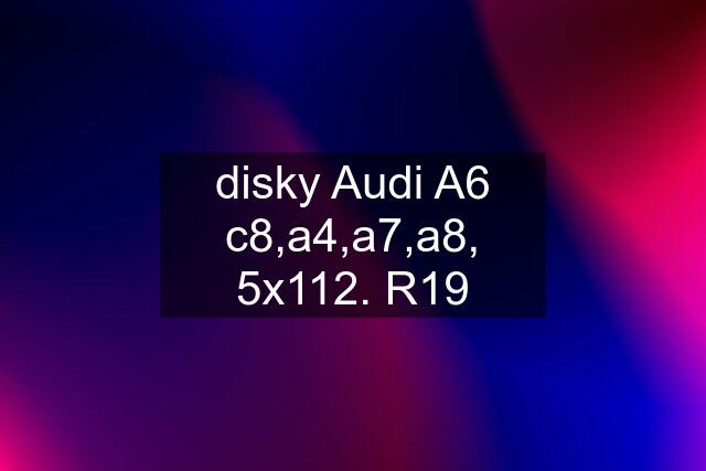 disky Audi A6 c8,a4,a7,a8, 5x112. R19