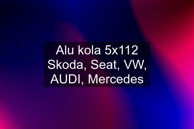 Alu kola 5x112 Skoda, Seat, VW, AUDI, Mercedes