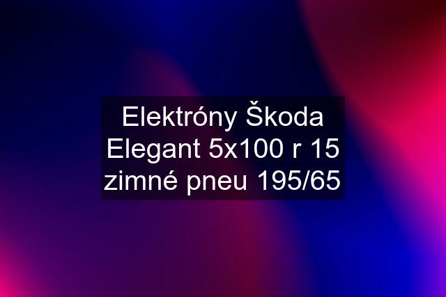 Elektróny Škoda Elegant 5x100 r 15 zimné pneu 195/65