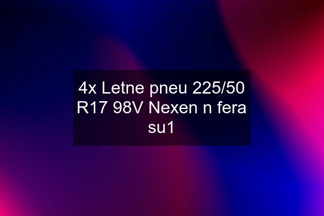 4x Letne pneu 225/50 R17 98V Nexen n fera su1