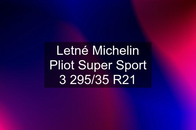 Letné Michelin Pliot Super Sport 3 295/35 R21