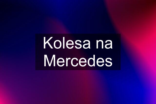 Kolesa na Mercedes