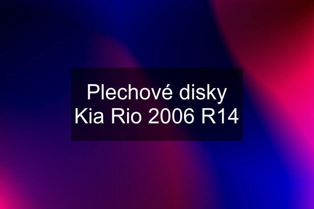 Plechové disky Kia Rio 2006 R14