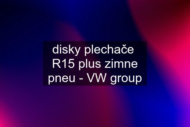 disky plechače  R15 plus zimne pneu - VW group