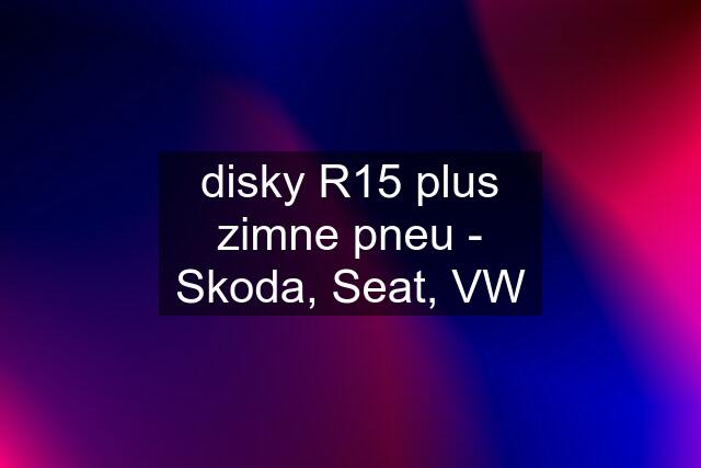 disky R15 plus zimne pneu - Skoda, Seat, VW