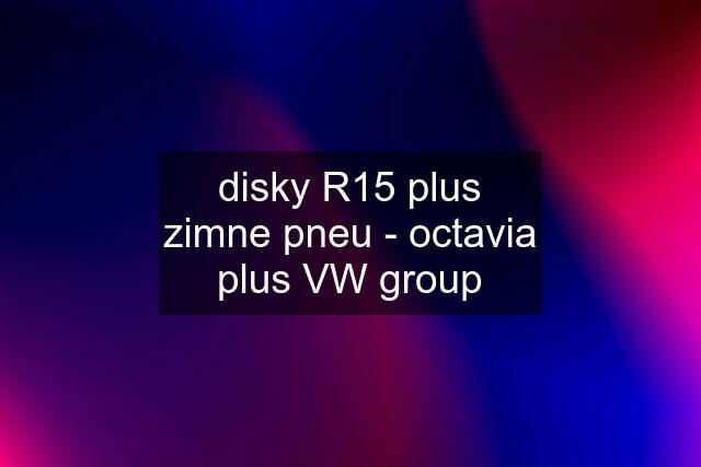 disky R15 plus zimne pneu - octavia plus VW group