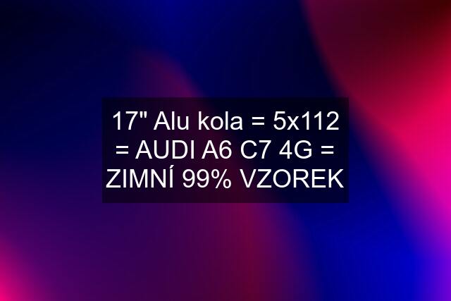 17" Alu kola = 5x112 = AUDI A6 C7 4G = ZIMNÍ 99% VZOREK