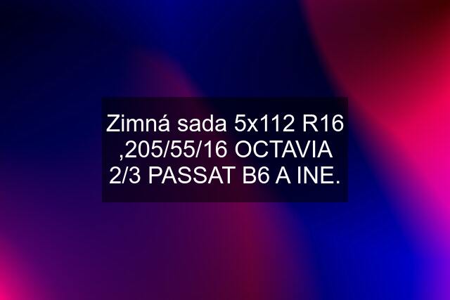 Zimná sada 5x112 R16 ,205/55/16 OCTAVIA 2/3 PASSAT B6 A INE.