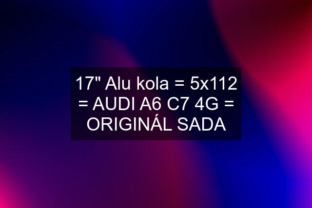 17" Alu kola = 5x112 = AUDI A6 C7 4G = ORIGINÁL SADA