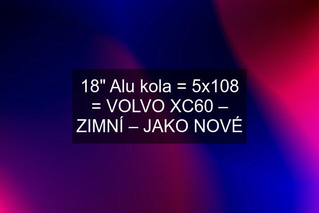 18" Alu kola = 5x108 = VOLVO XC60 – ZIMNÍ – JAKO NOVÉ