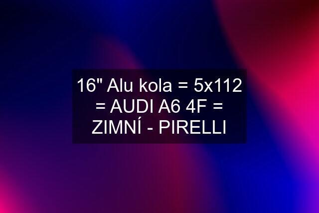 16" Alu kola = 5x112 = AUDI A6 4F = ZIMNÍ - PIRELLI