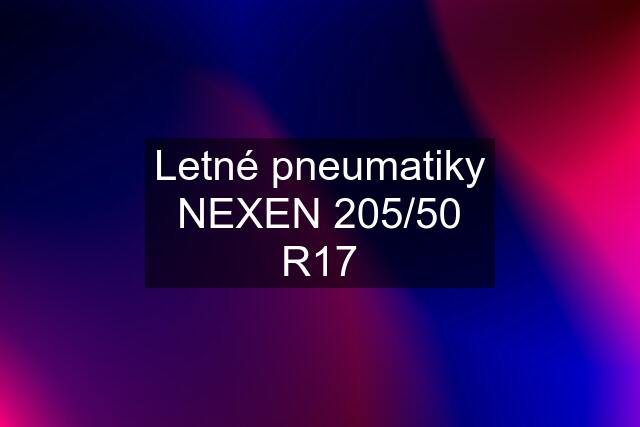 Letné pneumatiky NEXEN 205/50 R17