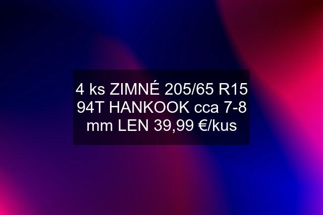 4 ks ZIMNÉ 205/65 R15 94T HANKOOK cca 7-8 mm LEN 39,99 €/kus