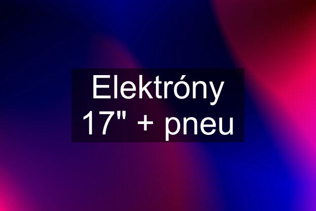 Elektróny 17" + pneu