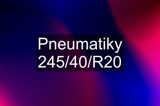 Pneumatiky 245/40/R20