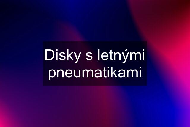 Disky s letnými pneumatikami