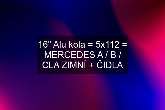 16" Alu kola = 5x112 = MERCEDES A / B / CLA ZIMNÍ + ČIDLA