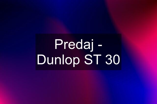 Predaj - Dunlop ST 30