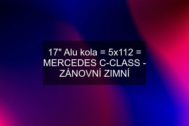 17" Alu kola = 5x112 = MERCEDES C-CLASS - ZÁNOVNÍ ZIMNÍ