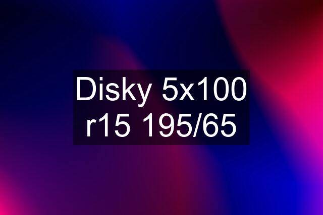 Disky 5x100 r15 195/65