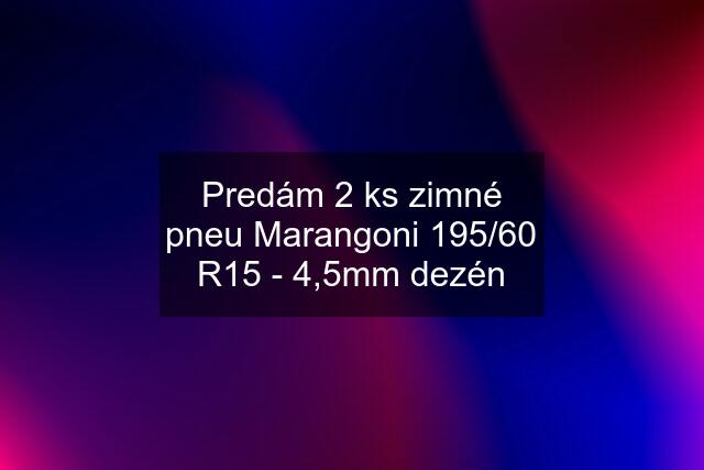 Predám 2 ks zimné pneu Marangoni 195/60 R15 - 4,5mm dezén