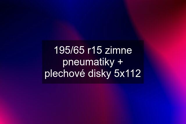 195/65 r15 zimne pneumatiky + plechové disky 5x112