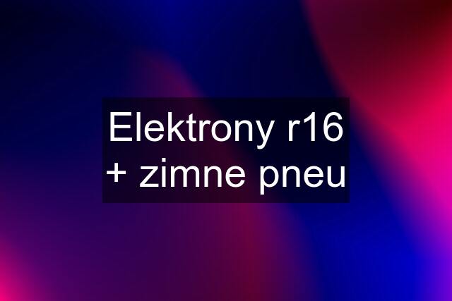 Elektrony r16 + zimne pneu