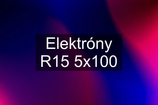 Elektróny R15 5x100